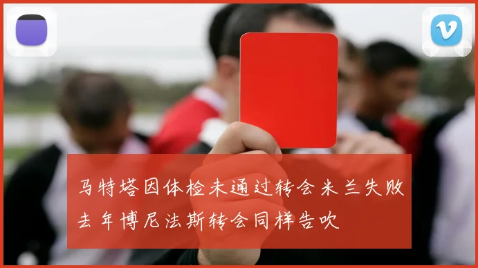 马特塔因体检未通过转会米兰失败去年博尼法斯转会同样告吹