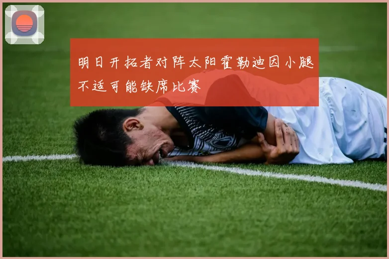 明日开拓者对阵太阳霍勒迪因小腿不适可能缺席比赛