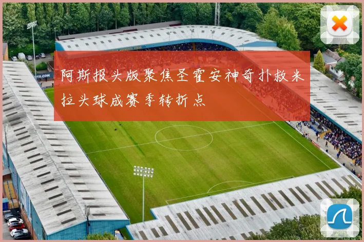 阿斯报头版聚焦圣霍安神奇扑救米拉头球成赛季转折点