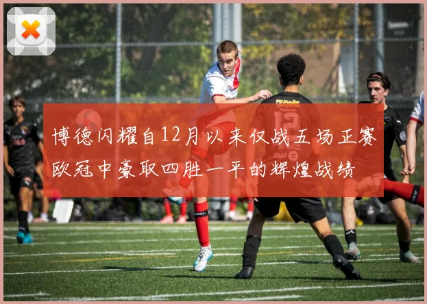 博德闪耀自12月以来仅战五场正赛欧冠中豪取四胜一平的辉煌战绩